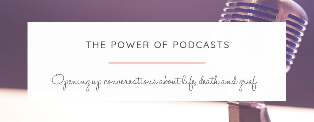 The Power of Podcasts... Talking Life, Death and Grief
