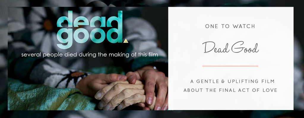 Dead Good... A Gentle & Uplifting Film About The Final Act of Love