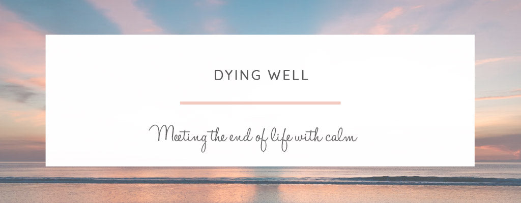 Dying Well... Meeting the End of Life with Calm