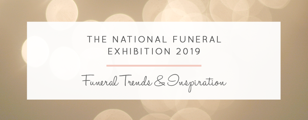 The National Funeral Exhibition 2019: Funeral Trends & Inspiration