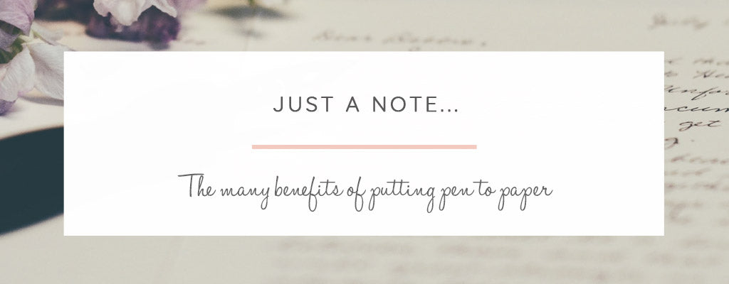 Just a Note… The Many Benefits of Putting Pen to Paper