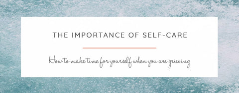 The Importance of Self-Care When You're Grieving
