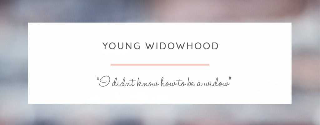 Young Widowhood... I Didn't Know How to be a Widow